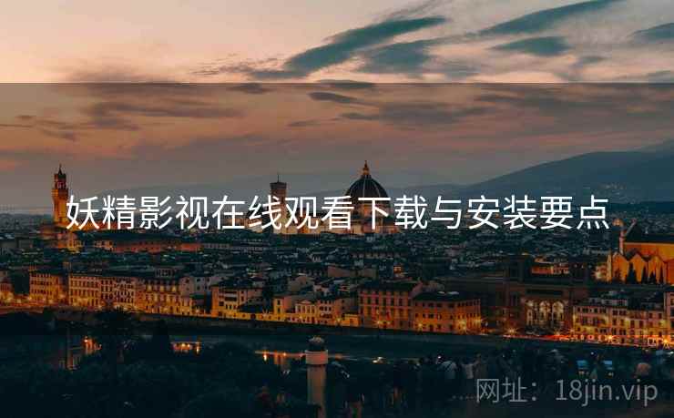 妖精影视在线观看下载与安装要点