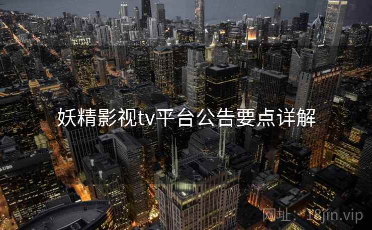 妖精影视tv平台公告要点详解  第1张