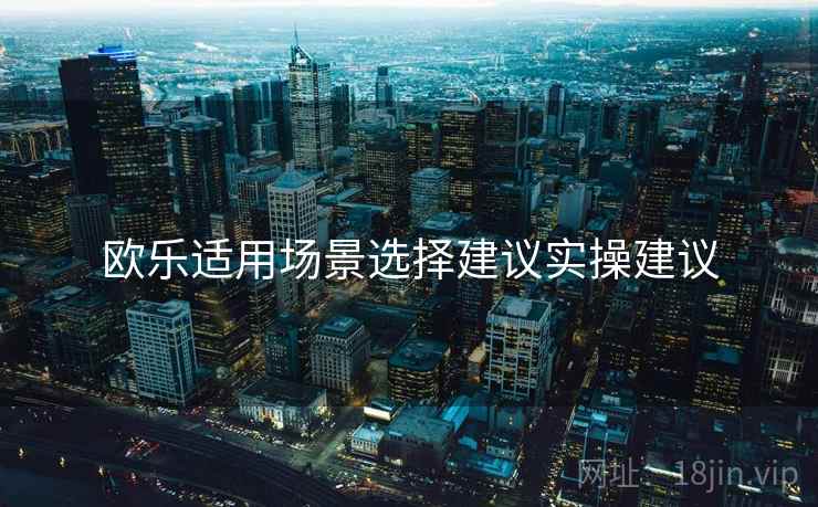 欧乐适用场景选择建议实操建议  第1张