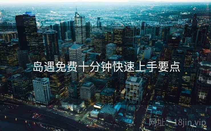 岛遇免费十分钟快速上手要点  第1张