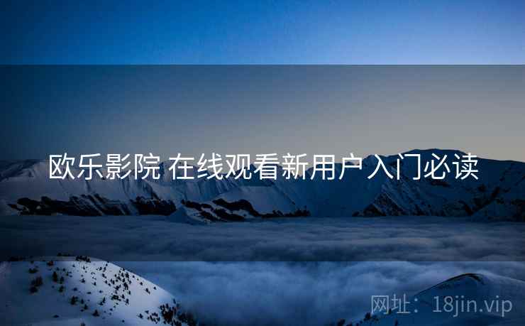 欧乐影院 在线观看新用户入门必读  第1张