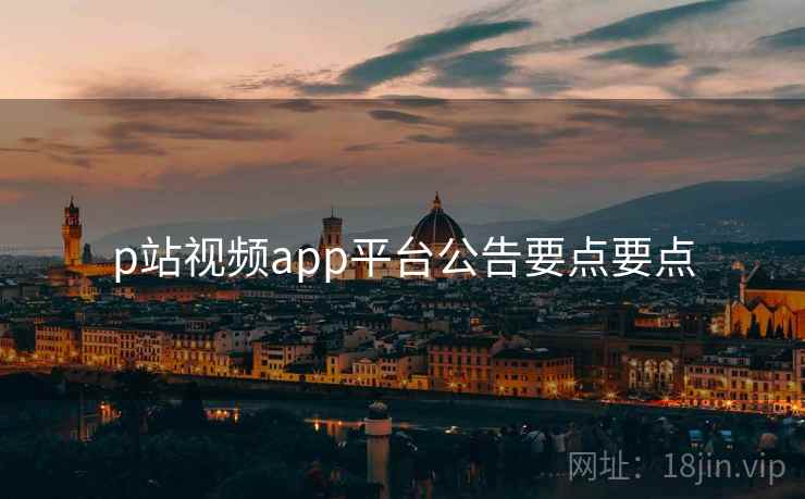 p站视频app平台公告要点要点  第1张