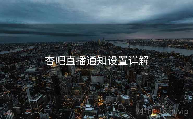 杏吧直播通知设置详解  第2张