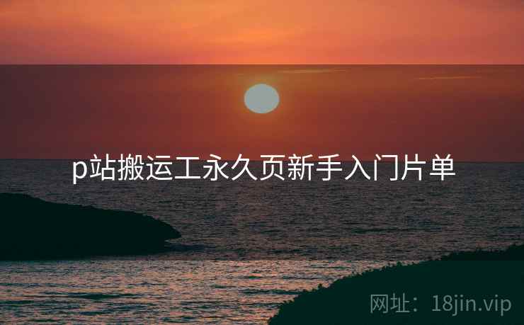 p站搬运工永久页新手入门片单  第1张