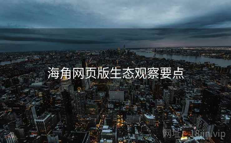 海角网页版生态观察要点  第1张