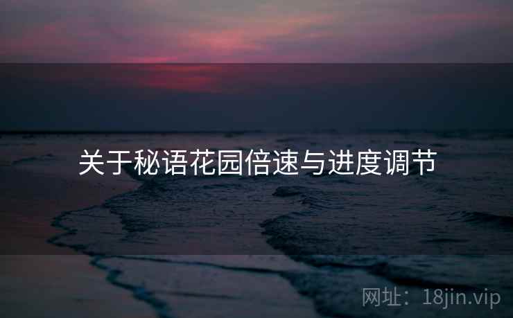 关于秘语花园倍速与进度调节  第1张