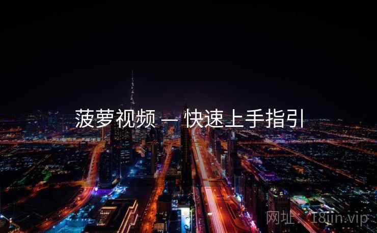 菠萝视频 — 快速上手指引  第2张