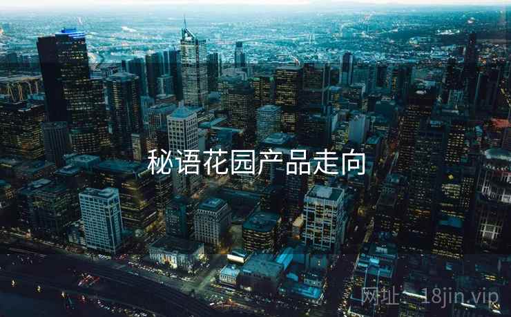 秘语花园产品走向  第2张