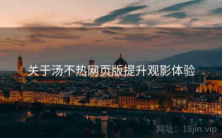关于汤不热网页版提升观影体验  第1张