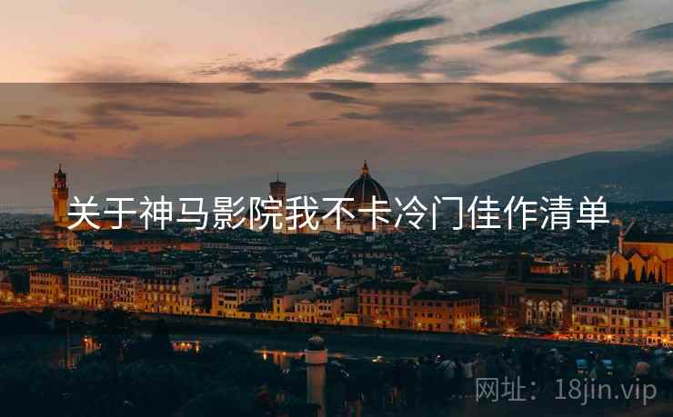 关于神马影院我不卡冷门佳作清单  第2张