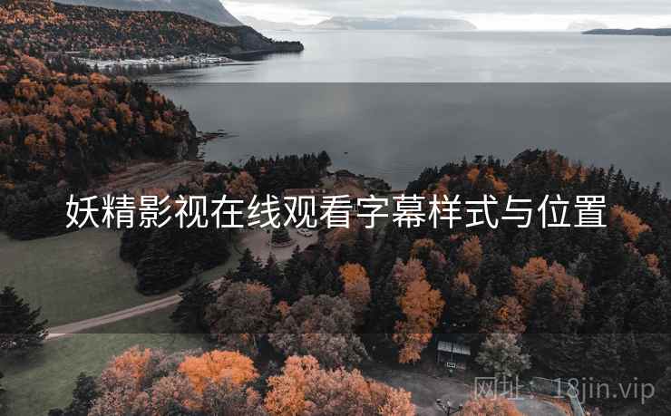 妖精影视在线观看字幕样式与位置  第2张