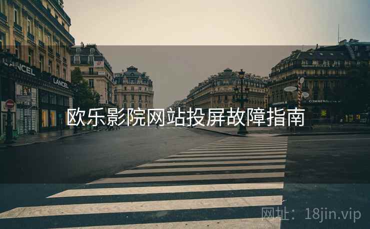 欧乐影院网站投屏故障指南  第1张