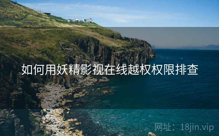 如何用妖精影视在线越权权限排查  第1张