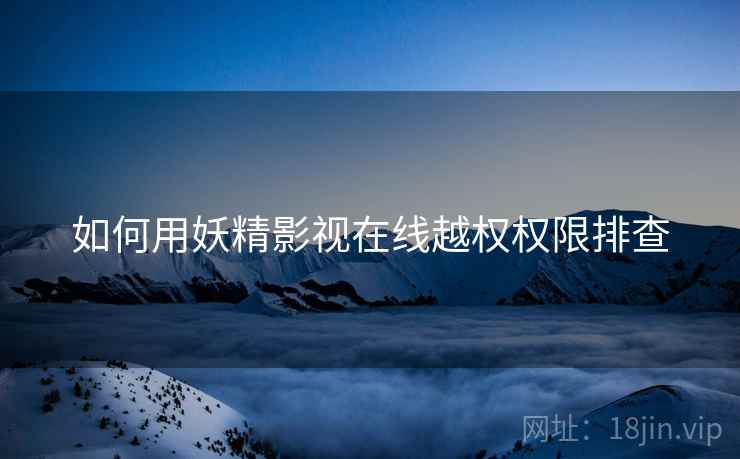 如何用妖精影视在线越权权限排查  第2张