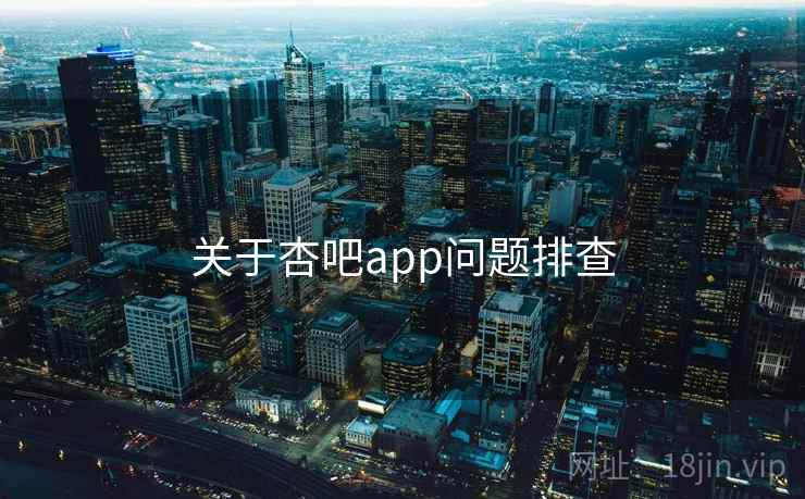 关于杏吧app问题排查  第2张