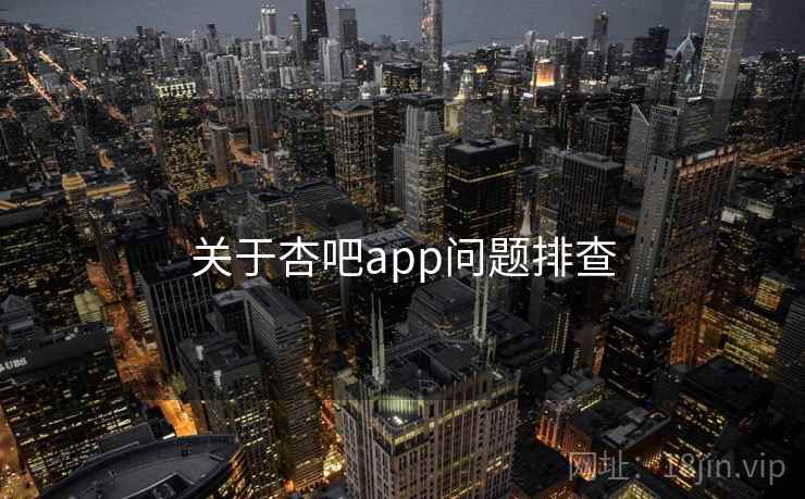 关于杏吧app问题排查  第1张