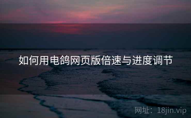 如何用电鸽网页版倍速与进度调节  第2张