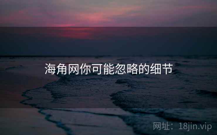 海角网你可能忽略的细节  第1张