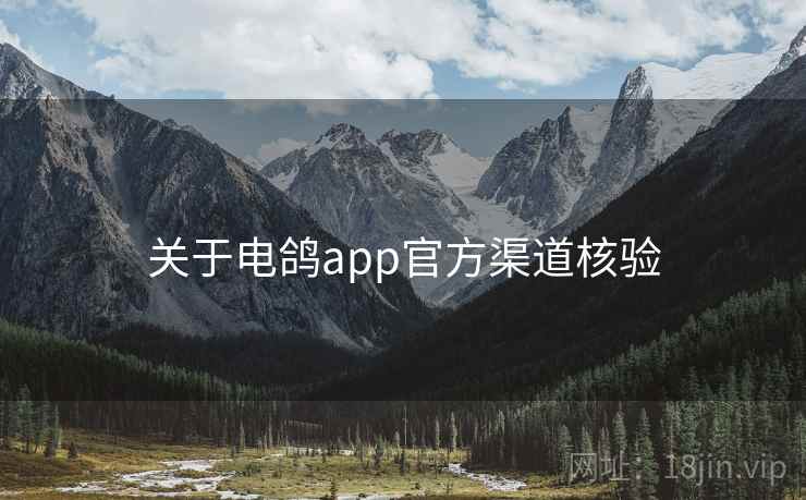 关于电鸽app官方渠道核验  第1张